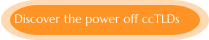 Discover the power off ccTLDs