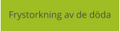 Frystorkning av de döda