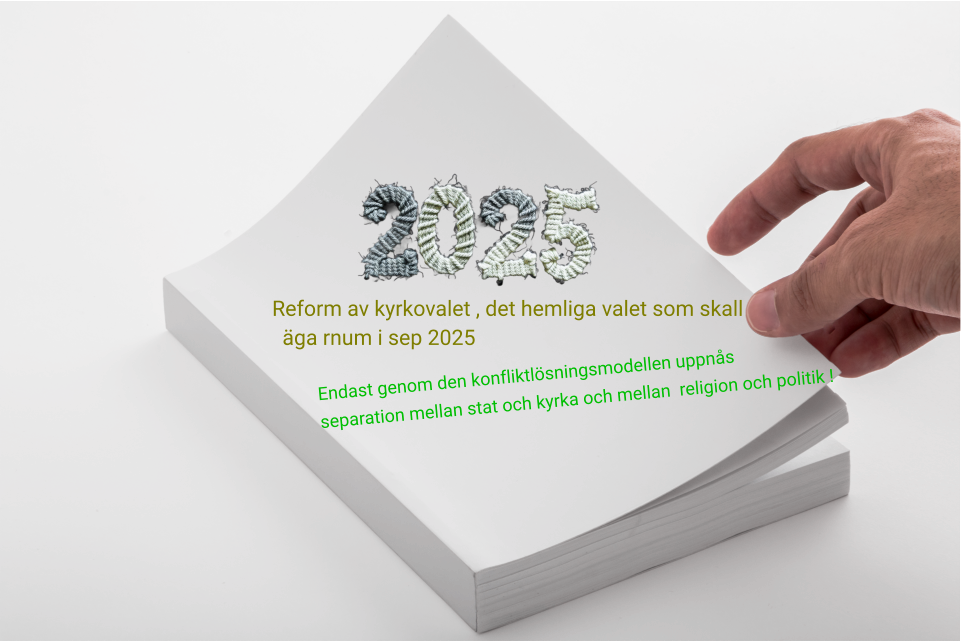 Reform av kyrkovalet , det hemliga valet som skall     äga rnum i sep 2025  Endast genom den konfliktlösningsmodellen uppnås  separation mellan stat och kyrka och mellan  religion och politik !